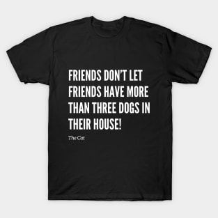 Friends Don’t Let Friends Have Too Many Dogs T-Shirt